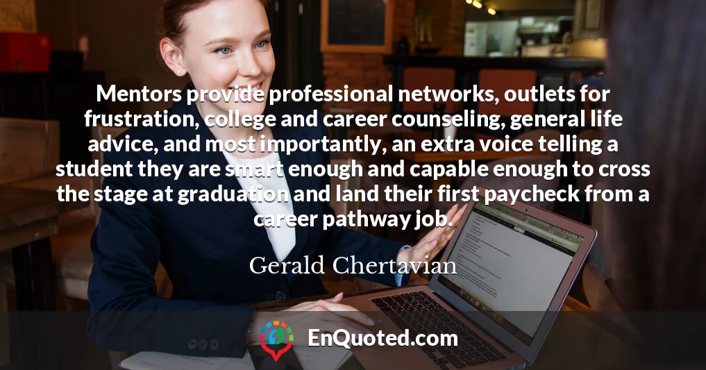 Mentors provide professional networks, outlets for frustration, college and career counseling, general life advice, and most importantly, an extra voice telling a student they are smart enough and capable enough to cross the stage at graduation and land their first paycheck from a career pathway job.