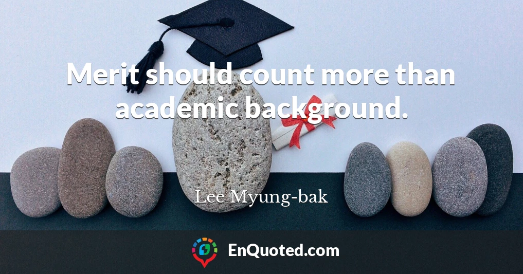 Merit should count more than academic background.