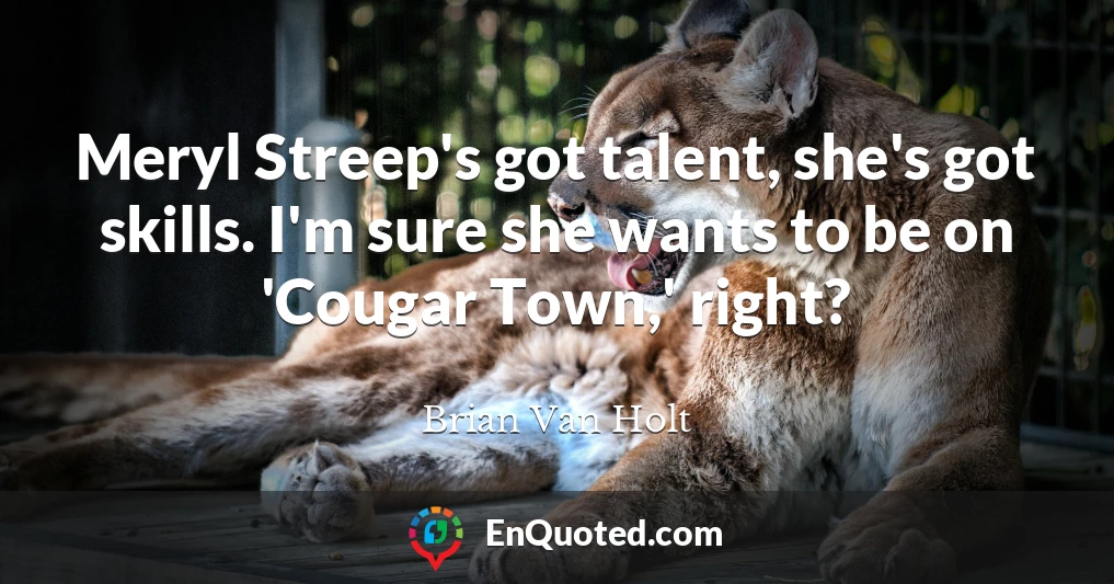 Meryl Streep's got talent, she's got skills. I'm sure she wants to be on 'Cougar Town,' right?