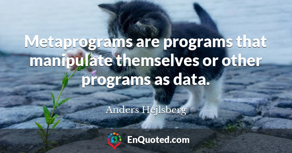 Metaprograms are programs that manipulate themselves or other programs as data.