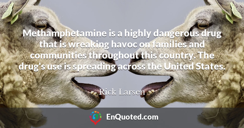 Methamphetamine is a highly dangerous drug that is wreaking havoc on families and communities throughout this country. The drug's use is spreading across the United States.