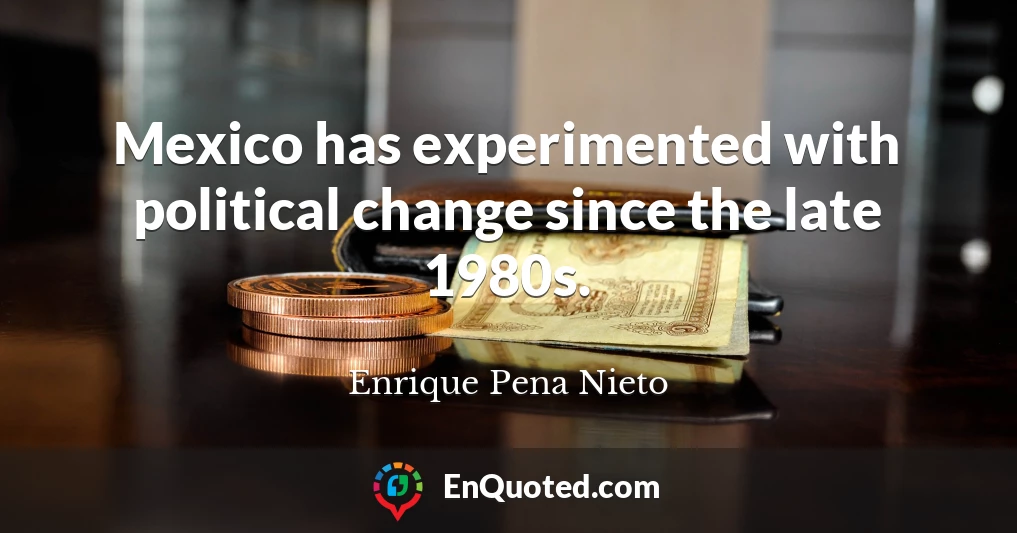 Mexico has experimented with political change since the late 1980s.