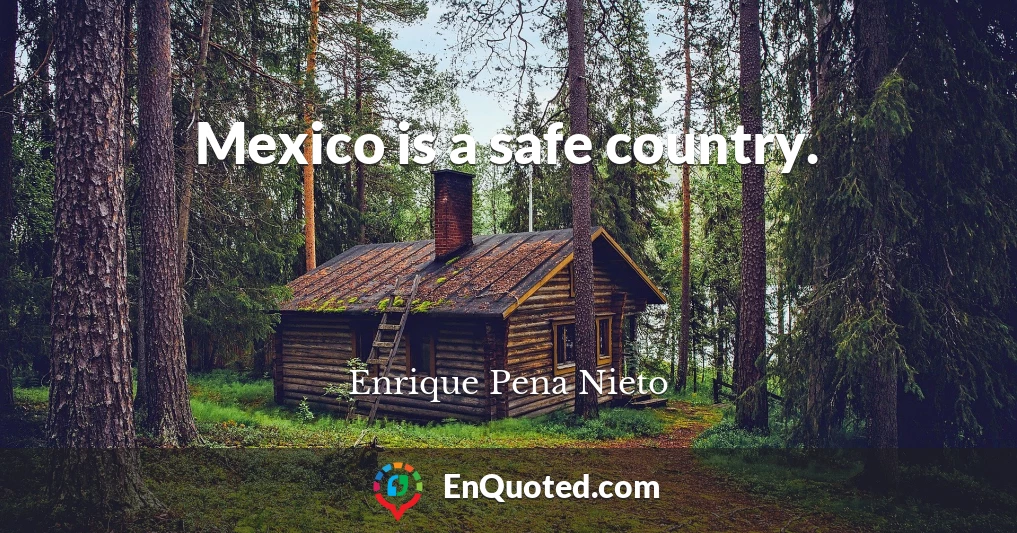 Mexico is a safe country.
