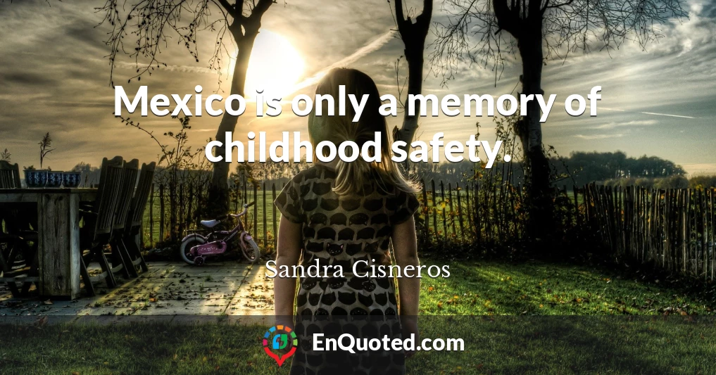 Mexico is only a memory of childhood safety.