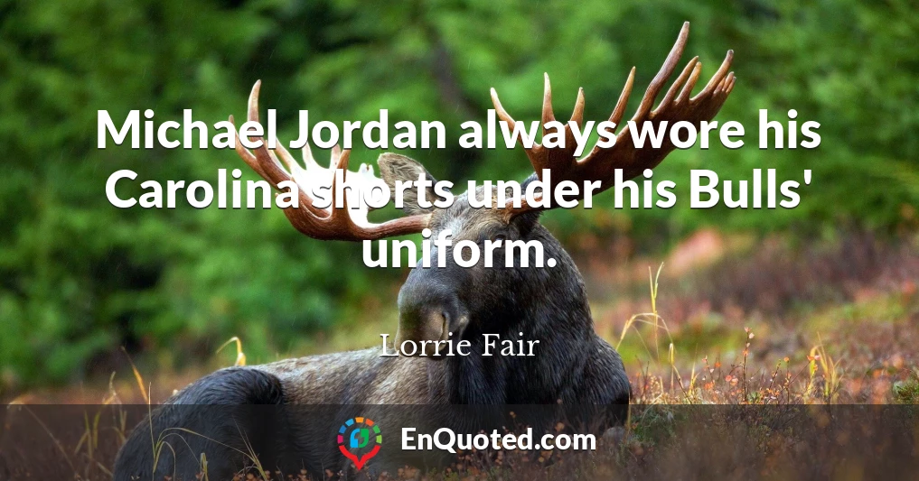 Michael Jordan always wore his Carolina shorts under his Bulls' uniform.
