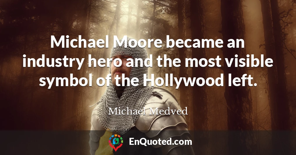Michael Moore became an industry hero and the most visible symbol of the Hollywood left.