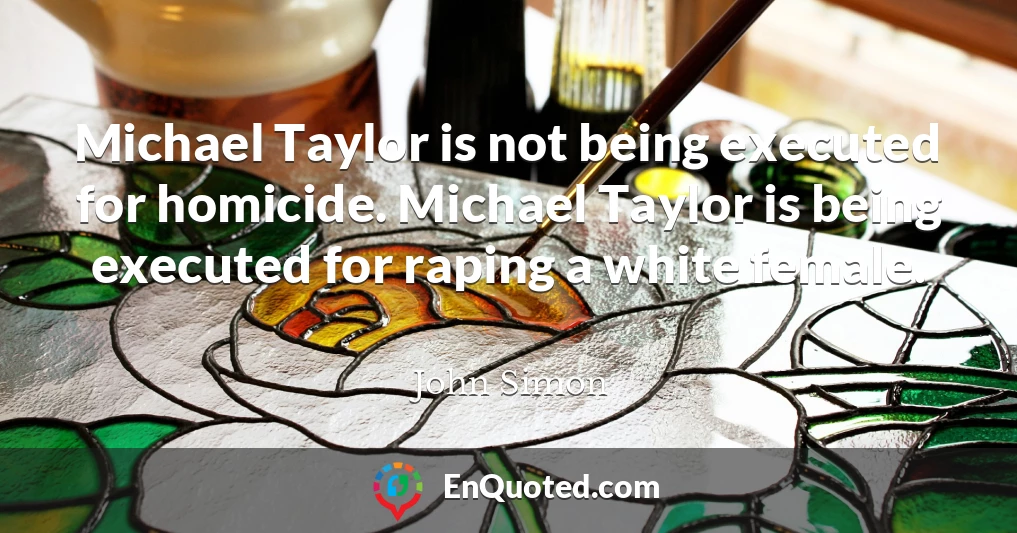 Michael Taylor is not being executed for homicide. Michael Taylor is being executed for raping a white female.