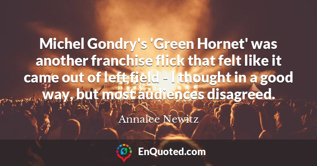 Michel Gondry's 'Green Hornet' was another franchise flick that felt like it came out of left field - I thought in a good way, but most audiences disagreed.