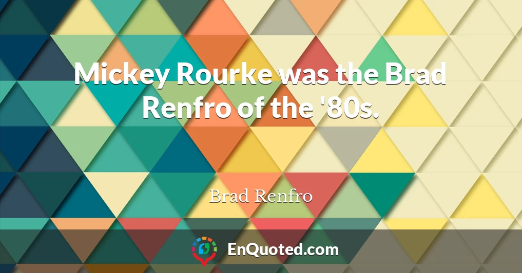 Mickey Rourke was the Brad Renfro of the '80s.