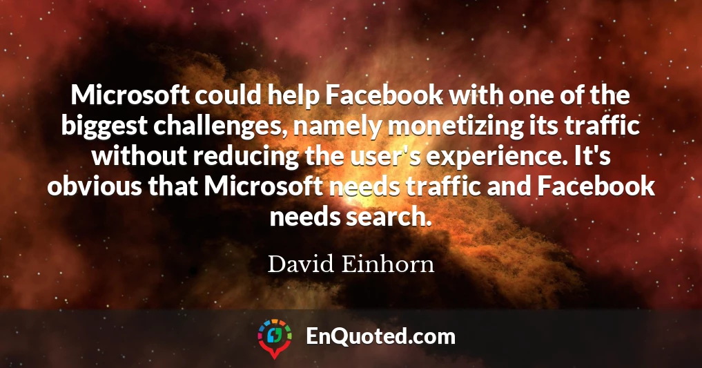 Microsoft could help Facebook with one of the biggest challenges, namely monetizing its traffic without reducing the user's experience. It's obvious that Microsoft needs traffic and Facebook needs search.