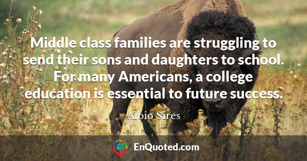 Middle class families are struggling to send their sons and daughters to school. For many Americans, a college education is essential to future success.