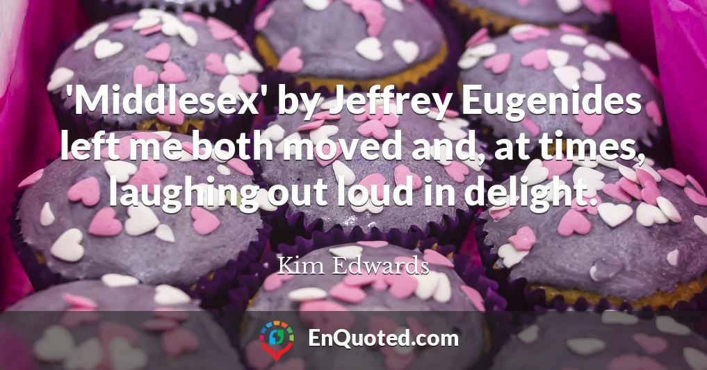 'Middlesex' by Jeffrey Eugenides left me both moved and, at times, laughing out loud in delight.