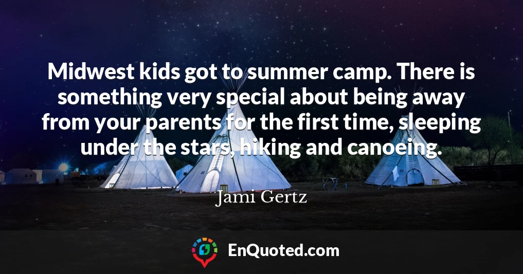 Midwest kids got to summer camp. There is something very special about being away from your parents for the first time, sleeping under the stars, hiking and canoeing.
