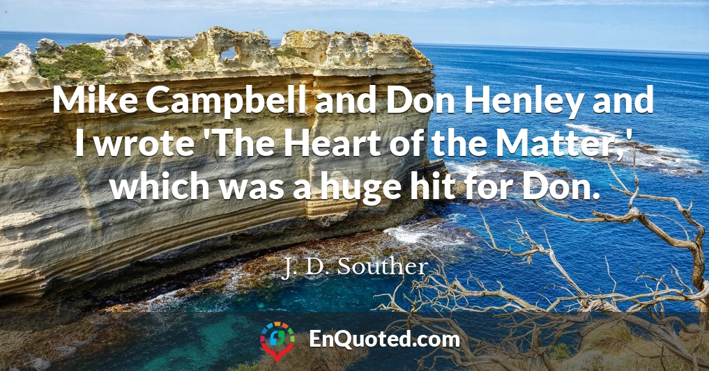 Mike Campbell and Don Henley and I wrote 'The Heart of the Matter,' which was a huge hit for Don.