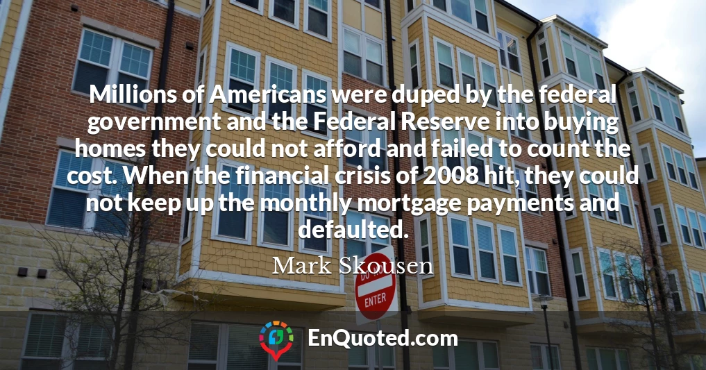 Millions of Americans were duped by the federal government and the Federal Reserve into buying homes they could not afford and failed to count the cost. When the financial crisis of 2008 hit, they could not keep up the monthly mortgage payments and defaulted.