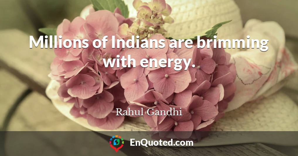 Millions of Indians are brimming with energy.