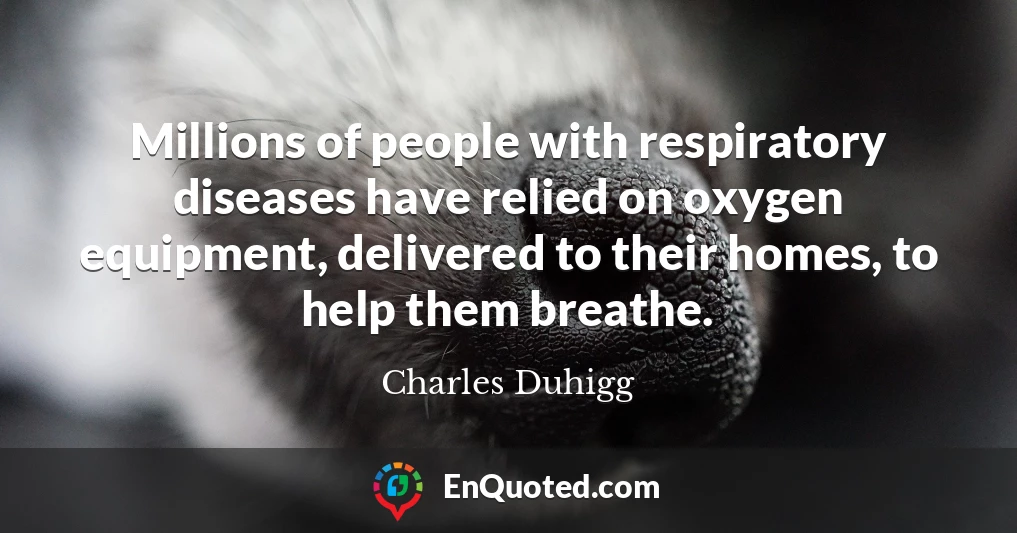 Millions of people with respiratory diseases have relied on oxygen equipment, delivered to their homes, to help them breathe.