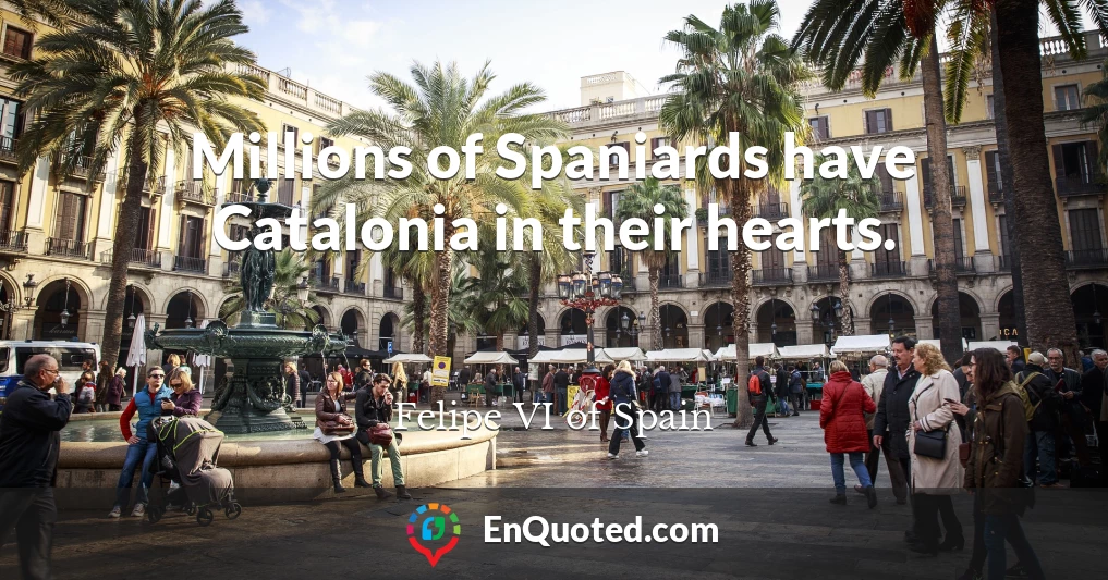 Millions of Spaniards have Catalonia in their hearts.