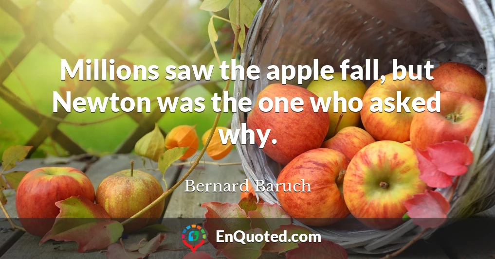 Millions saw the apple fall, but Newton was the one who asked why.