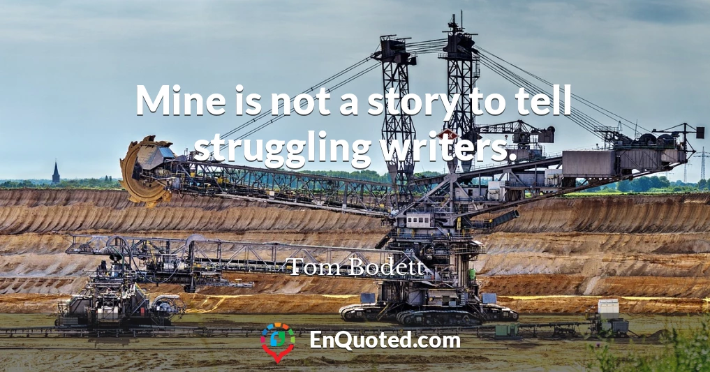 Mine is not a story to tell struggling writers.
