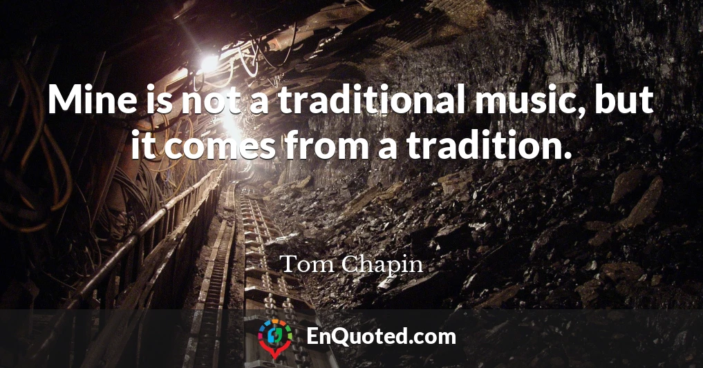 Mine is not a traditional music, but it comes from a tradition.