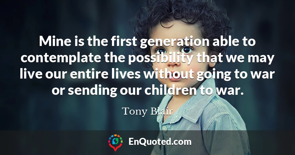 Mine is the first generation able to contemplate the possibility that we may live our entire lives without going to war or sending our children to war.