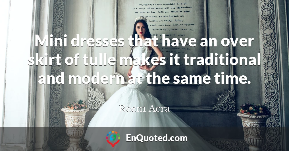 Mini dresses that have an over skirt of tulle makes it traditional and modern at the same time.