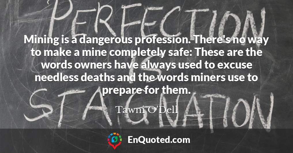 Mining is a dangerous profession. There's no way to make a mine completely safe: These are the words owners have always used to excuse needless deaths and the words miners use to prepare for them.