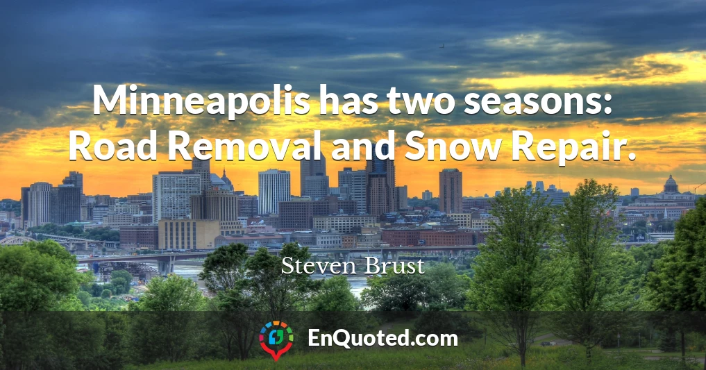Minneapolis has two seasons: Road Removal and Snow Repair.