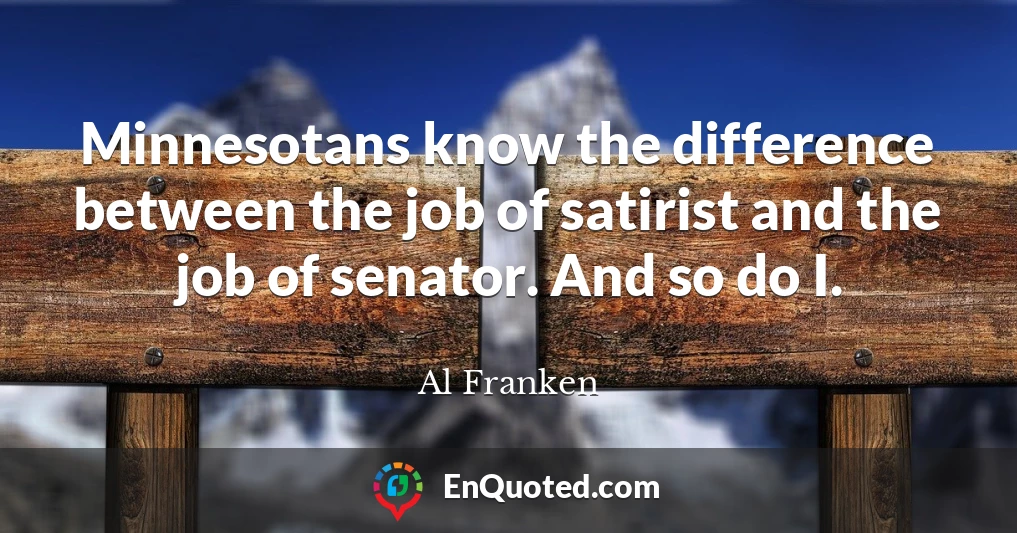 Minnesotans know the difference between the job of satirist and the job of senator. And so do I.