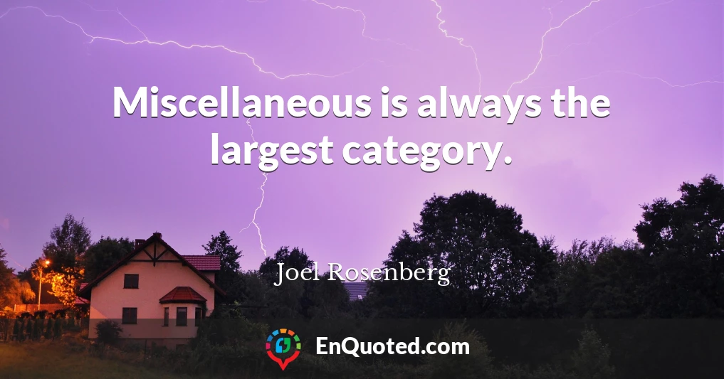 Miscellaneous is always the largest category.
