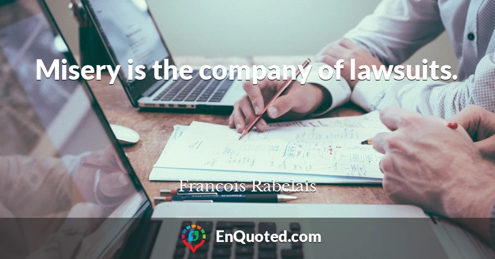 Misery is the company of lawsuits.