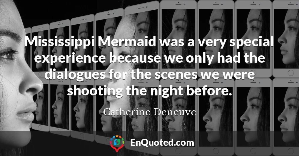 Mississippi Mermaid was a very special experience because we only had the dialogues for the scenes we were shooting the night before.