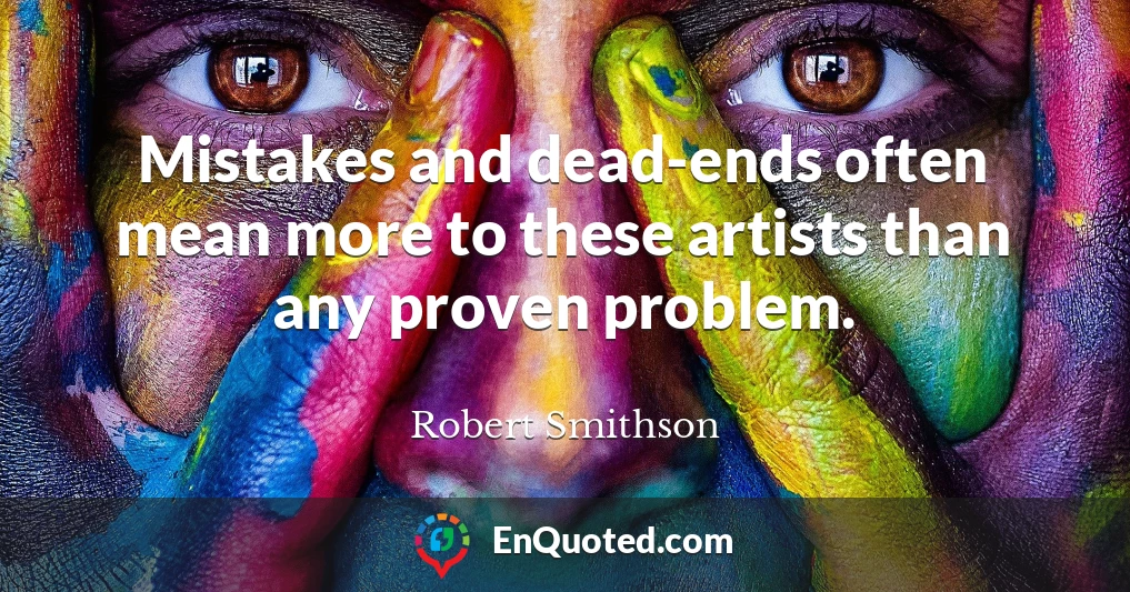 Mistakes and dead-ends often mean more to these artists than any proven problem.