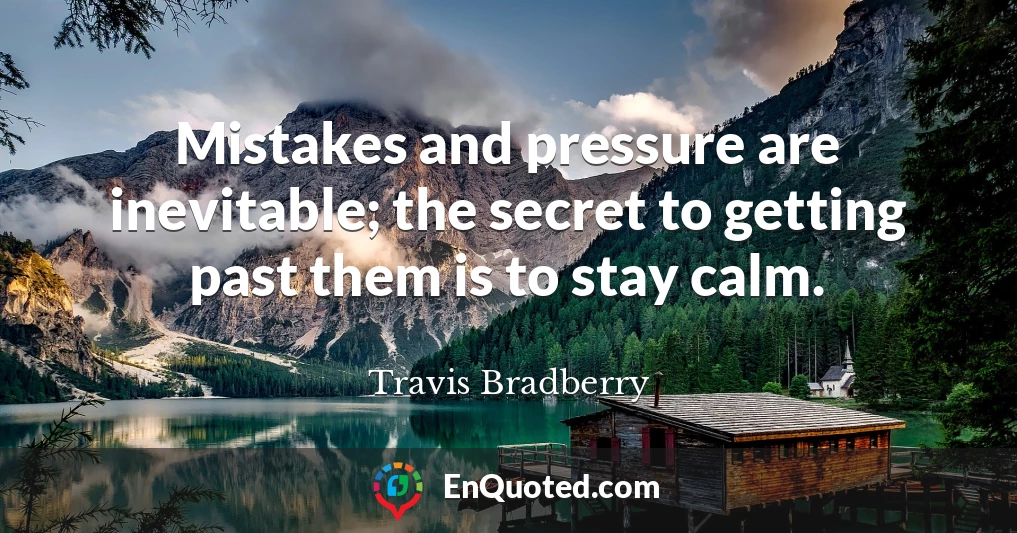 Mistakes and pressure are inevitable; the secret to getting past them is to stay calm.