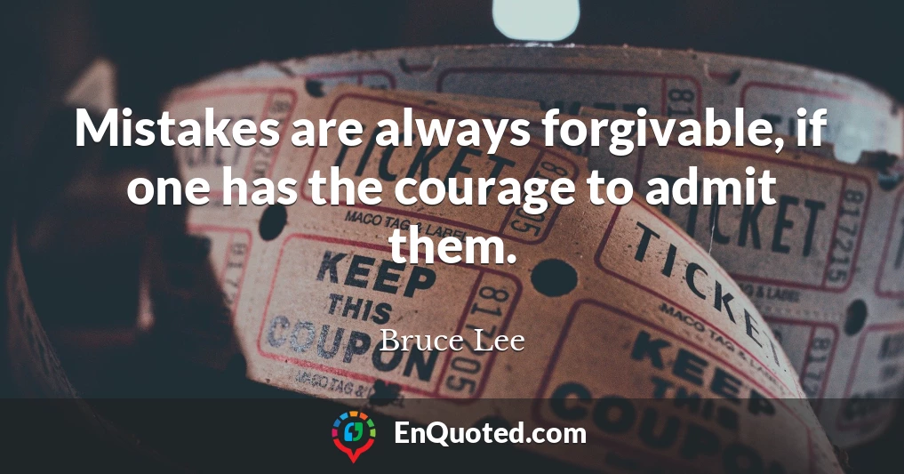 Mistakes are always forgivable, if one has the courage to admit them.