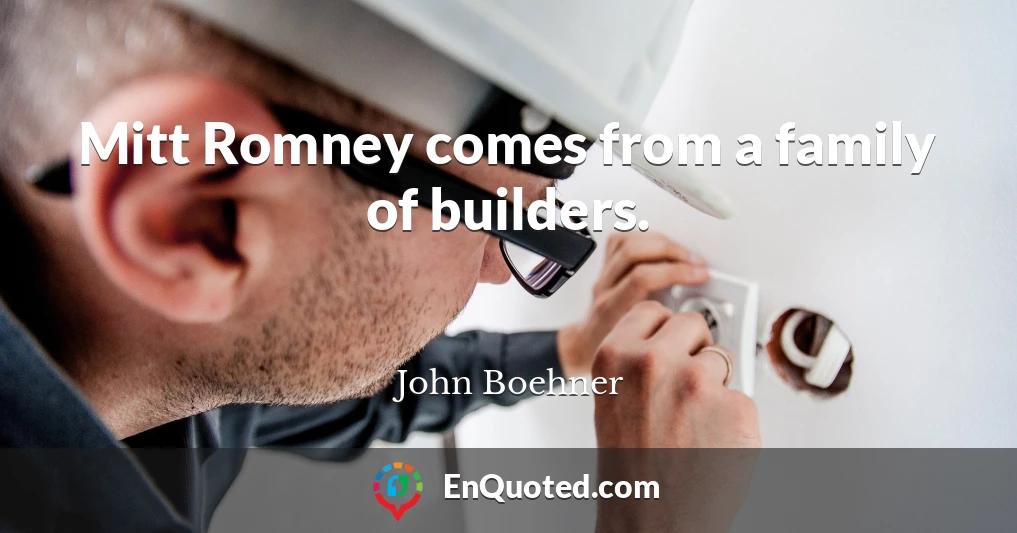 Mitt Romney comes from a family of builders.