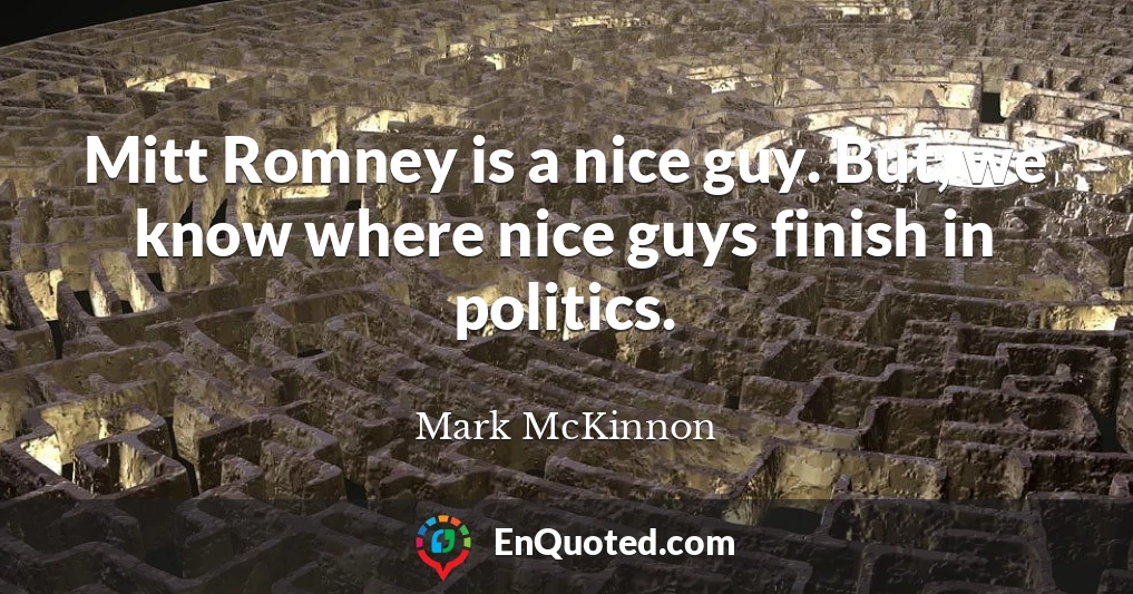 Mitt Romney is a nice guy. But, we know where nice guys finish in politics.
