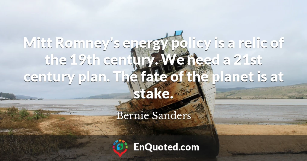 Mitt Romney's energy policy is a relic of the 19th century. We need a 21st century plan. The fate of the planet is at stake.