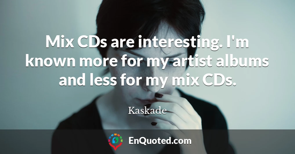 Mix CDs are interesting. I'm known more for my artist albums and less for my mix CDs.