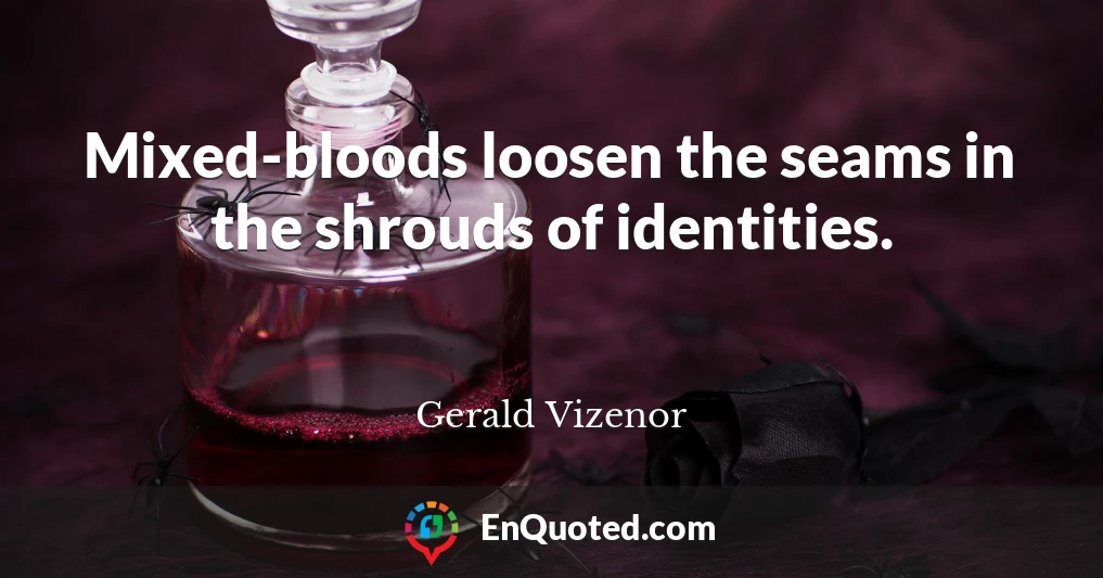 Mixed-bloods loosen the seams in the shrouds of identities.