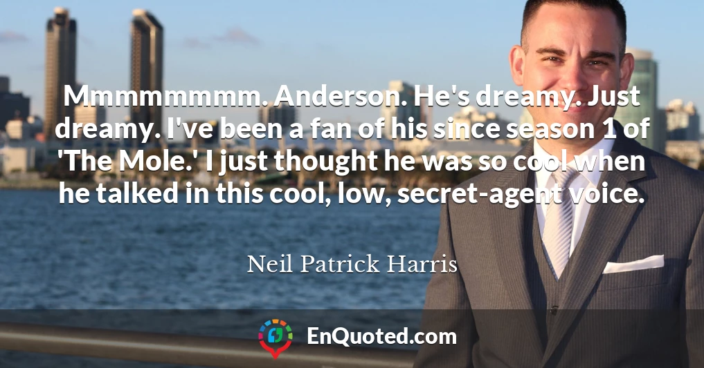 Mmmmmmmm. Anderson. He's dreamy. Just dreamy. I've been a fan of his since season 1 of 'The Mole.' I just thought he was so cool when he talked in this cool, low, secret-agent voice.