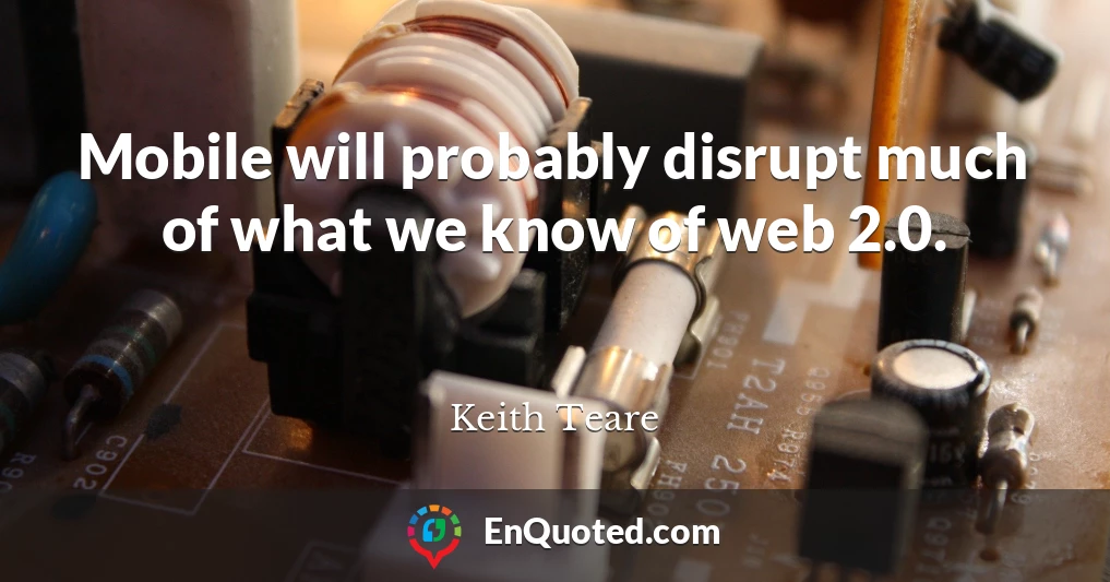 Mobile will probably disrupt much of what we know of web 2.0.
