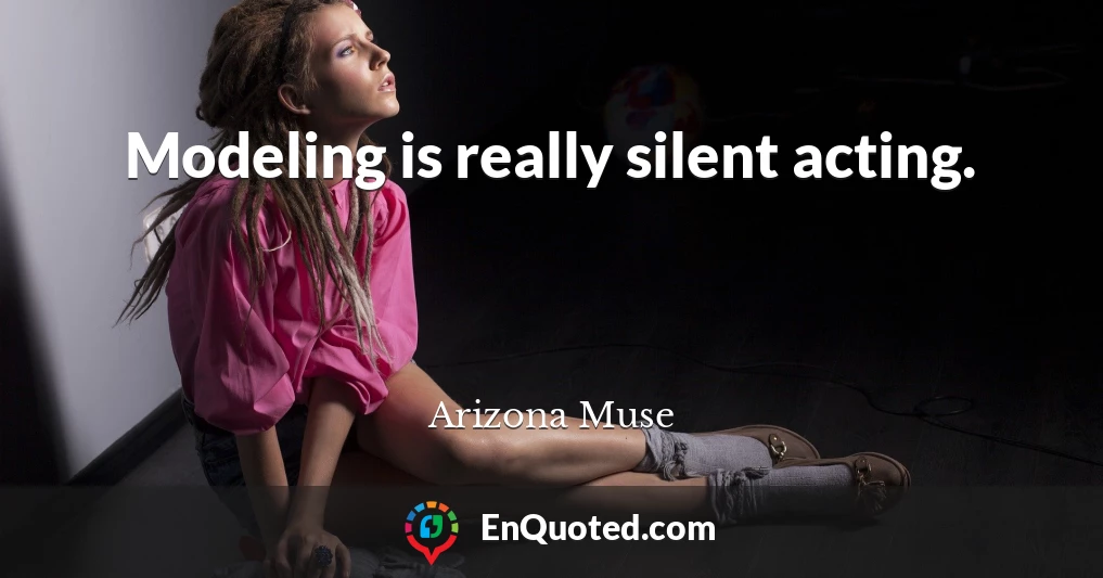 Modeling is really silent acting.