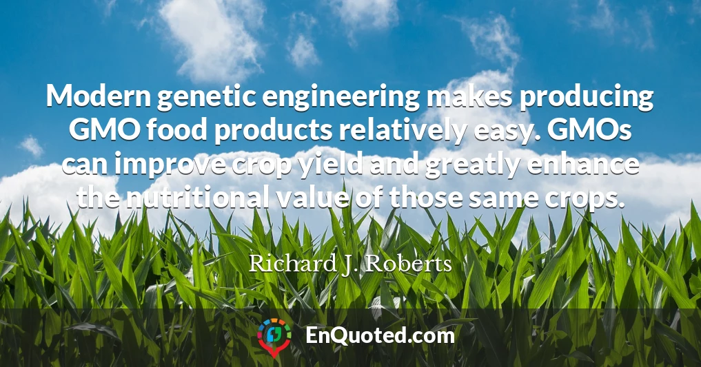 Modern genetic engineering makes producing GMO food products relatively easy. GMOs can improve crop yield and greatly enhance the nutritional value of those same crops.