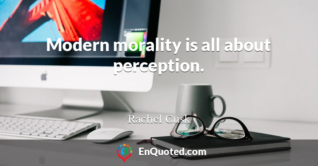 Modern morality is all about perception.