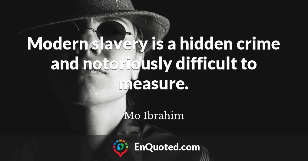 Modern slavery is a hidden crime and notoriously difficult to measure.