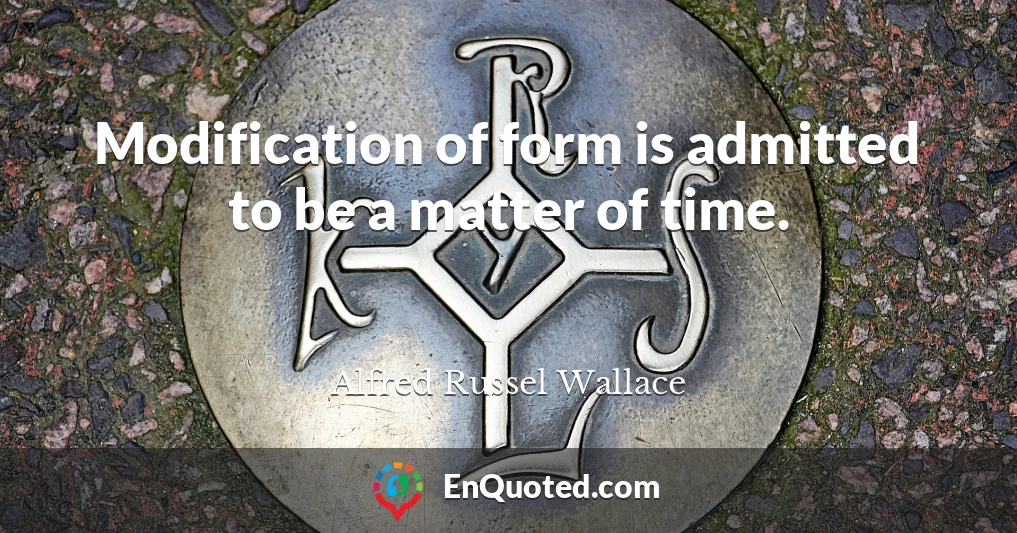 Modification of form is admitted to be a matter of time.