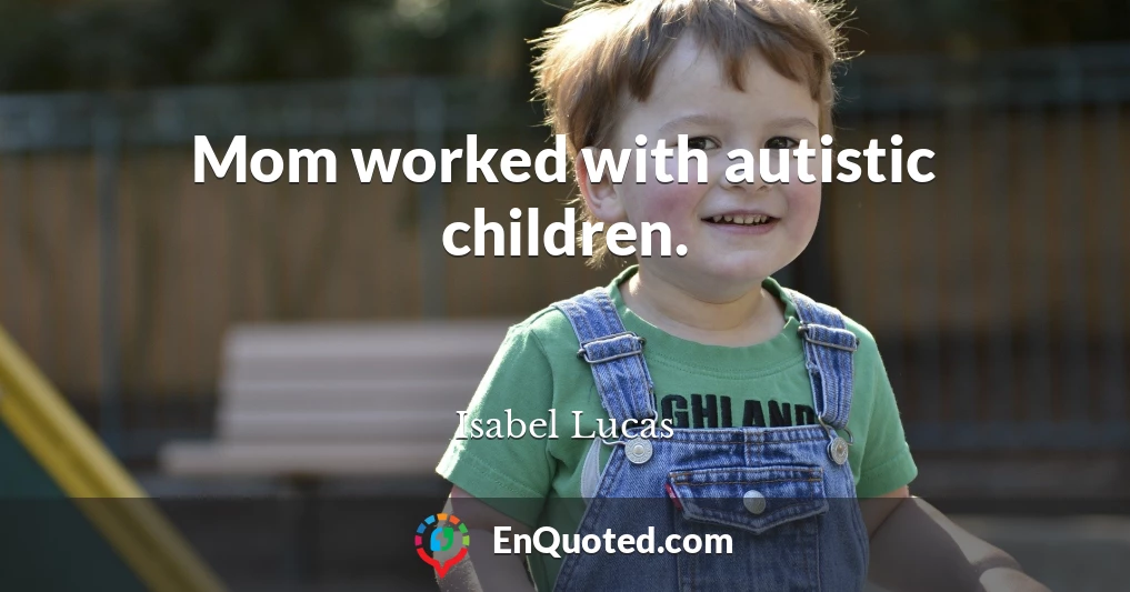 Mom worked with autistic children.