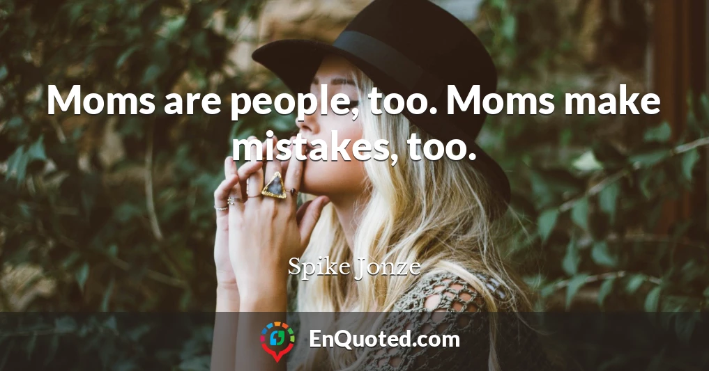 Moms are people, too. Moms make mistakes, too.